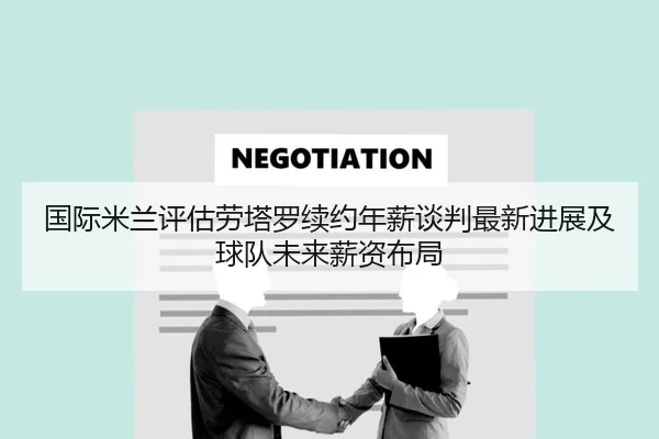 国际米兰评估劳塔罗续约年薪谈判最新进展及球队未来薪资布局