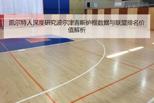 凯尔特人深度研究波尔津吉斯护框数据与联盟排名价值解析