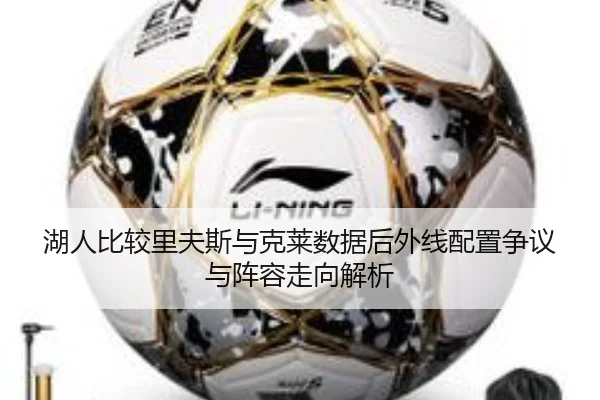 湖人比较里夫斯与克莱数据后外线配置争议与阵容走向解析